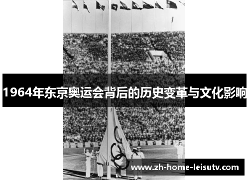 1964年东京奥运会背后的历史变革与文化影响 1964年东京奥运会背后的历史变革与文化影响